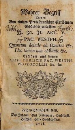 Wahrer Begriff, Deren Von einigen Protestantischen Scribenten Schändlich verdrähten §§. 30. 31. Art. V. Pac. Westph. Quantum deinde ad Comites etc. Hoc tamen non obstante etc. : Erkläret aus denen Actis Publicis Pac. Westph. Protocollis &c., &c.