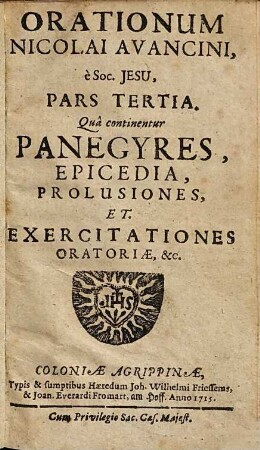 Orationes Nicolai Avancini, è Soc. Jesu : in tres Partes divisae. Quarum Prima continet orationes, De Deo, & Deo-homine; Secunda, De Beata Virgine, & Sanctis; Tertia, Panegyres, Epicedia, Prolusiones, & Exercitationes Oratorias, 3. Quâ continentur panegyres, Epicedia, Prolusiones, Et Exercitationes Oratoriae, &c.