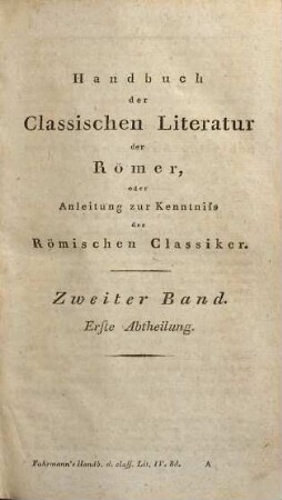 Handbuch der classischen Literatur : oder Anleitung zur Kenntniss der griechischen und römischen classischen Schriftsteller, ihrer Schriften und der besten Ausg. und Uebers. derselben ; zum Gebrauch der Schullehrer, der Studierenden der Gymnasien und Univ., und aller Freunde der class. Literatur, 4. Handbuch der classischen Literatur der Römer, Bd. 2