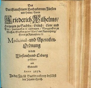 Des Durchlauchtigen , Hochgebornen Fürsten und Herrn, Herrn Friederich Wilhelms, Hertzogen zu Sachsen ... Medicinal- und Apotecken-Ordnung in dem Fürstenthumb Coburg publicirt