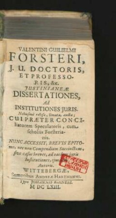 Valentini Guilielmi Forsteri, I.U. Doctoris, Et Professoris, &c. Iustinianeae Dissertationes, Ad Institutiones Iuris