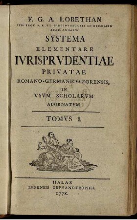 T. 1: Systema Elementare Iurisprudentiae Privatae Romano-Germanico-Forensis. Tomus 1
