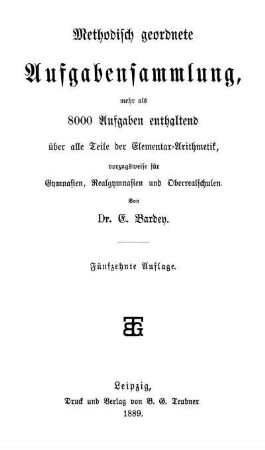 Methodisch geordnete Aufgabensammlung, mehr als 8000 Aufgaben enthaltend über alle Teile der Elementar-Arithmetik, vorzugsweise für Gymnasien, Realgymnasien und Oberrealschulen