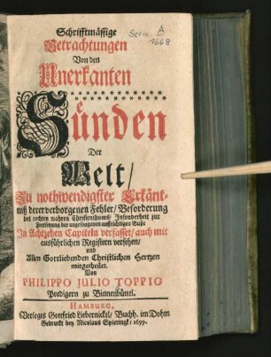 Schrifftmässige Betrachtungen Von den Unerkanten Sünden Der Welt : Zu nothwendigster Erkäntniß derer verborgenen Fehler ... In Achtzehen Capiteln verfasset/ auch mit ausführlichen Registern versehen/ und Allen Gottliebenden Christlichen Hertzen mitgetheilet