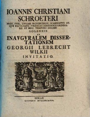 Ioannis Christiani Schroeteri ... Solennis Ad Inavgvralem Dissertationem Georgii Lebrecht Wilkii Invitatio