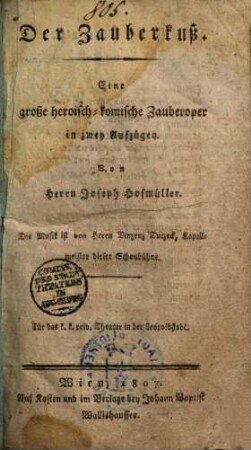 Der Zauberkuß : Eine große heroisch-komische Zauberoper in zwey Aufzügen ; für das k. k. priv. Theater in der Leopoldstadt
