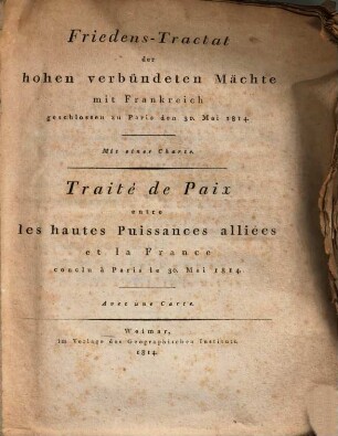 Friedens-Tractat der hohen verbündeten Mächte mit Frankreich : geschlossen zu Paris den 30. Mai 1814 ; mit einer Charte = Traité de Paix entre les hautes Puissances alliées et la France