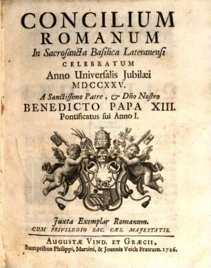 Concilium Romanum In Sacrosancta Basilica Lateranensi Celebratum Anno Universalis Jubilæi MDCCXXV. A Sanctissimo Patre & D[omi]no Nostro Benedicto Papa XIII. Pontificatus sui Anno I