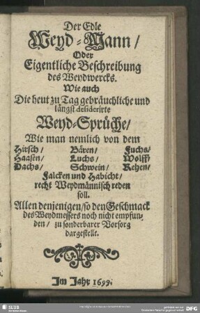 Der Edle Weyd-Mann, Oder Eigentliche Beschreibung des Weydwercks. Wie auch Die heut zu Tag gebräuchliche und längst desiderirte Weyd-Sprüche ...