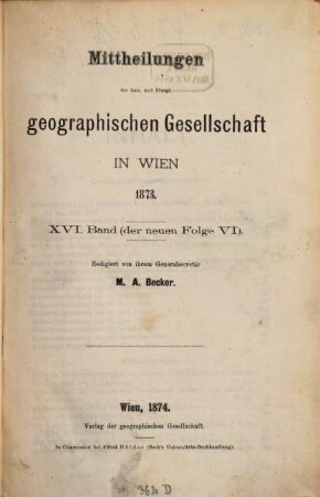 Mitteilungen der Geographischen Gesellschaft Wien. 16 = N.F., Bd. 6. 1873. - 1874