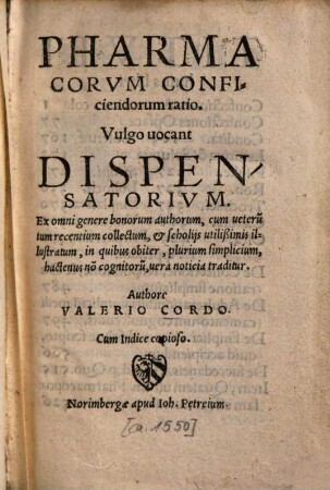 Pharmacorvm Conficiendorvm ratio : Vulgo uocant Dispensatorivm ; Ex omni genere bonorum authorum, cum ueteru[m] tum recentium collectum, & scholijs utilißimis illustratum ...