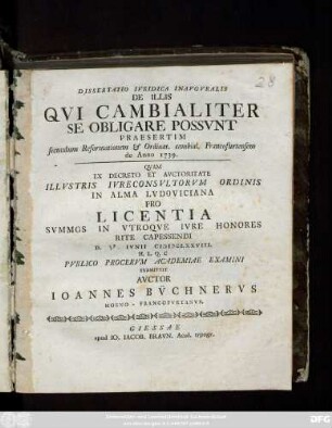 Dissertatio Ivridica Inavgvralis De Illis Qvi Cambialiter Se Obligare Possvnt : Praesertim secundum Reformationem & Ordinat. cambial. Francofurtensem de Anno 1739.