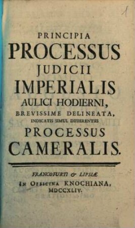 Principia Processus Judicii Imperialis Aulici Hodierni, Brevissime Delineata, Indicatis Simul Differentiis Processus Cameralis
