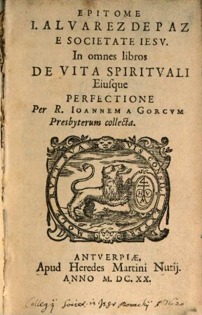 Epitome I. Alvarez de Paz e Societate Jesu In omnes libros De Vita Spirituali Eiusque Perfectione