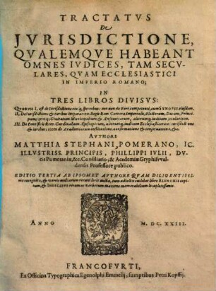 Tractatus de iurisdictione qualemque habeant omnes iudices, tam seculares, quam ecclesiastici in imperio Romano : in 3 libros divisus, 1. De iurisdictione et foro competenti. - 1623. - 250, 31 S.