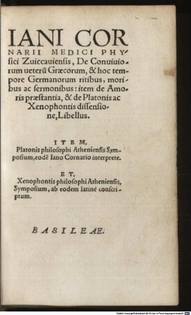 Iani Cornarii Medici Physici Zuiccauiensis, De Conuiuiorum ueteru[m] Graecorum, & hoc tempore Germanorum ritibus, moribus ac sermonibus: item de Amoris praestantia, & de Platonis ac Xenophontis dissensione, Libellus