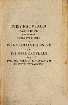Ivs Natvrae : In Vsvm Avditorvm, 1. [Pars Prior Continens Introdvtionem In Ivs Natvralem In Genere Et Ivs Mere Natvrale ...]