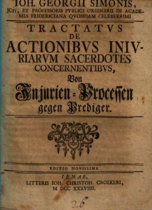 Ioh. Georgii Simonis Tractatus de actionibus iniuriarum sacerdotes concernentibus : = Von Injurien-Processen gegen Prediger