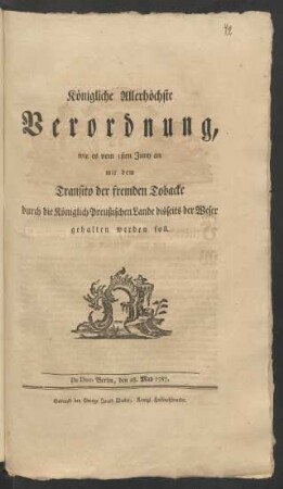 Königliche Allerhöchste Verordnung, wie es vom 1sten Juny an mit dem Transito der fremden Tobacke durch die Königlich Preußischen Lande disseits der Weser gehalten werden soll : De Dato Berlin, den 28. May 1787