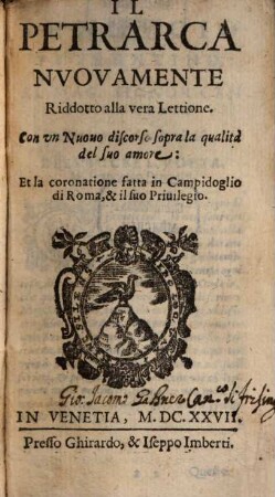 Il Petrarca : nuovamente riddotto alla vera Lettione ; Con un nuovo discorso sopra la qualita del suo amore