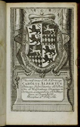Illustrissimus S.R.I. Princeps Carolus Albertus Princeps Hæreditarius ab Hohenlohe et Waldenburg, Dominus in Oeringen, Langenburg, Schillingfurst, et Granichfeld &c. Receptus 2.da Feb[r.] 1765