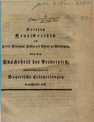 Drittes Sendschreiben an Herrn Geheimen Justizrath Pütter zu Göttingen, von der Unächtheit der Principien, aus welchen man die Bayerische Erbtheilungen beurtheilen will