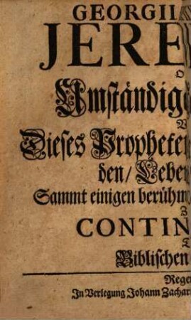 Georgii Serpilii Jeremia, Oder Umständige Nachricht Von Dieses Propheten Lehre und Leiden, Leben und Tod : Sammt einigen berühmten Commentatoribus ; Zur Continuation Der Biblischen Scribenten