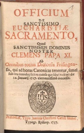 Officium de sanctissimo eucharistiae sacramento : quod sanctissimus dominus noster Clemens Papa XI. ab omnibus totius dioecesis Frisingensis, qui ad horas canonicas tenentur ... concessit