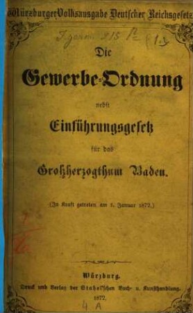 Die Gewerbe-Ordnung nebst Einführungs-Gesetz für das Großherzogthum Baden : (In Kraft getreten am 1. Jan. 1872.)