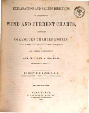 Explanations and sailing directions to accompany the wind and current charts : approved by Commodore Charl. Morris ... and publ. by authority of Hon. William A. Graham ...