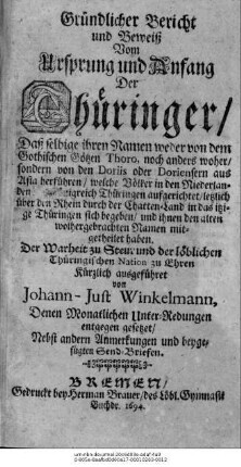 Gründlicher Bericht und Beweiß Vom Ursprung und Anfang Der Thüringer/ Daß selbige ihren Namen weder von dem Gothischen Götzen Thoro, noch anders woher/ sondern von den Doriis oder Doriensern aus Asia ... den alten wolhergebrachten Namen mitgetheilet haben