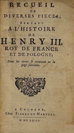 Recueil De Diverses Pieces Servans A L'Histoire De Henry III. Roy De France Et De Pologne
