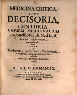 Medicina critica sive decisoria : centuria casuum medicinalium in concilio facult. med. Lips. antehac resolutorum, comprehensa