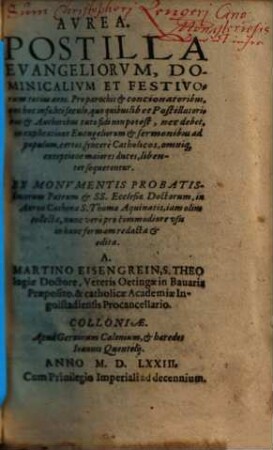 Avrea Postilla Evangeliorvm, Dominicalivm Et Festivorvm totius anni : Pro Parochis et concionatoribus, qui hoc infelici seculo ...