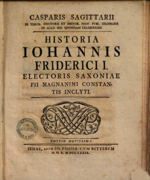 Casparis Sagittarii Historia Johannis Friderici I., electoris Saxoniae pii magnanimi, constantis, inclyti