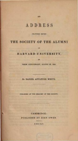 An address deliveres before the Society of the Alumni of Harvard University, on their anniversary, august 27, 1844