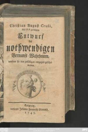 Christian August Crusii, Phil. P.P. zu Leipzig, Entwurf der nothwendigen Vernunft-Wahrheiten, wiefern sie den zufälligen entgegen gesetzet werden