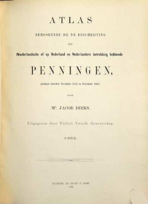 Atlas behoorende bij de beschrijving der Nederlandsche of op Nederland en Nederlanders betrekking hebbende Penningen, geslagen tusschen November 1813 en November 1863 door Jacob Dirks : [Tafelbände] ; uitgegeven door Teylers Tweede Genootschap, 2