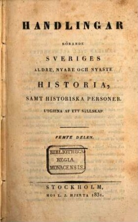 Handlingar rorände Sveriges äldre, nyare och nyaste historia, samt historiska personer : Utgifna af ett sällskap, 5