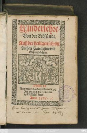 Kinderlehre/|| Von der Erbsünde.|| Auß der heiligen schrifft || Lutheri Catechismo vnd || Gesangbüchlin.|| ... ||