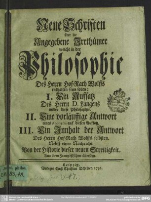 Neue Schriften über die Angegebene Irrthümer welche in der Philosophie Des Herrn Hof-Rath Wolffs enthalten seyn sollen