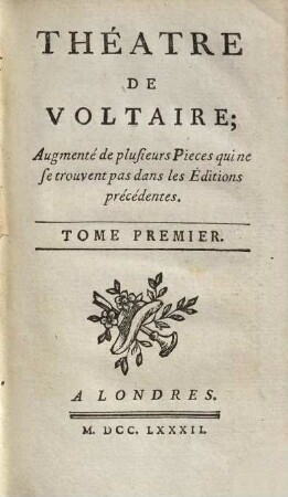 Théâtre De Voltaire : Augmenté de plusieurs Pieces qui ne se trouvent pas dans les Éditions précédentes. 1