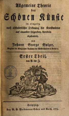 Allgemeine Theorie der Schönen Künste : in einzeln, nach alphabetischer Ordnung der Kunstwörter auf einander folgenden, Artikeln abgehandelt, 1,[1]. A bis [D]