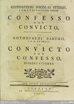 Gothofredi Nicolai Ittigii, I. U. D. P. P. Et Fac. Iurid. Assess. De Confesso Non Convicto, Et Gothofredi Barthii, I. U. D. Et Pract. De Convicto Non Confesso, Dissertationes : Cum Indice Necessario