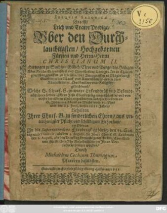 Exequiae Saxonicae Das ist/ Leich und TrawrPredigt/ Uber... Herrn Christianum II. Hertzogen zu Sachsen ... des Heiligen Röm. Reichs Ertzmarschal und Churfürsten ... Christmilder und Seligster gedechtnuß/ Welche S. Churf. G. ... abgeschieden sind/ zu Dreßden an S. Johannis Abend ... war der 23. Iunii, dieses 1611. Jahrs : Gehalten ... zu Oderan ... den 11. Sontag nach Trinitatis, als den 4. Augusti ...