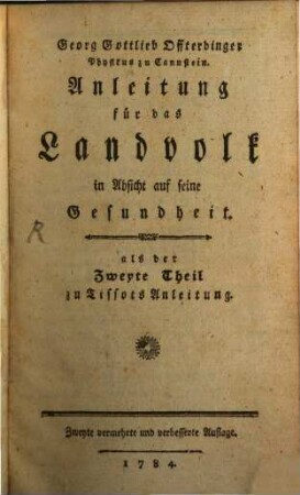 Georg Gottlieb Offterdinger Physikus zu Cannstein. Anleitung für das Landvolk in Absicht auf seine Gesundheit : als der Zweyte Theil zu Tissots Anleitung