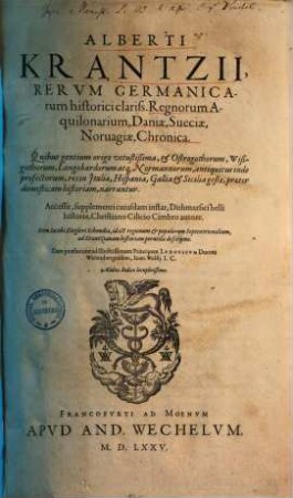 Regnorum aquilonarium, Daniae, Sueciae, Norvagiae, Chronica : quibus gentium origo vetustissima & Ostrogothorum, Wisigothorum, Longobardorum atque Normannorum ... res in Italia, Hispania ... gestae, praeter domest. historiam narrantur ...