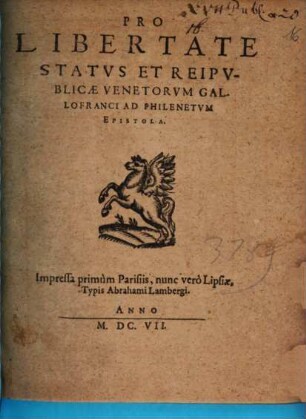Pro libertate status et reipublicae Venetorum Gallofranci ad Philenetum epistola : Impressa primum Parisiis