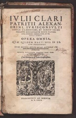 Ivlii Clari Patritii Alexandrini ... Opera Omnia. Qvae Qvidem Hactenvs In Lvcem Prodiervnt : Quorum Catalogum ...