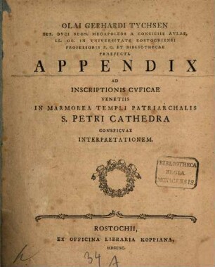 Olai Gerhardi Tychsen Ser. Dvci Regn. Megapoleos A Consiliis Avlae, Ll. Oo. In Vniversitate Rostochiensi Professoris P.O. Et Bibliothecae Praefecti In Vniversitate Rostochiensi Professoris P. O. Et Bibliothecae Praefecti. Appendix Ad Inscriptionis Cvficae Venetiis In Marmorea Templi Patriarchalis S. Petri Cathedra Conspicvae Interpretationem